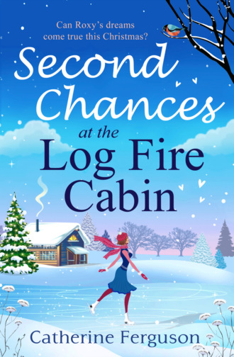 Catherine  Ferguson. Second Chances at the Log Fire Cabin: A Christmas holiday romance for 2018 from the ebook bestseller