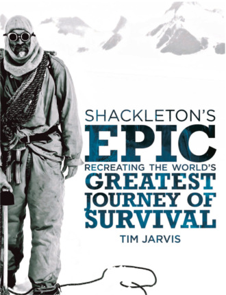 Tim  Jarvis. Shackleton’s Epic: Recreating the World’s Greatest Journey of Survival