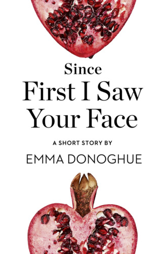 Emma Donoghue. Since First I Saw Your Face: A Short Story from the collection, Reader, I Married Him