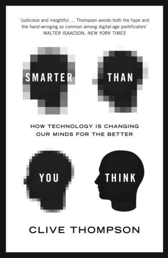 Clive  Thompson. Smarter Than You Think: How Technology is Changing Our Minds for the Better