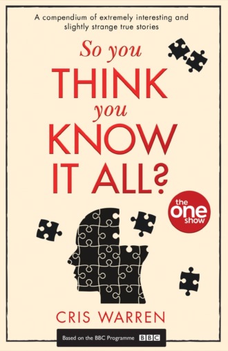 The Show One. So You Think You Know It All: A compendium of extremely interesting and slightly strange true stories