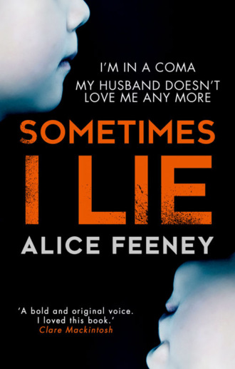 Alice  Feeney. Sometimes I Lie: A psychological thriller with a killer twist you'll never forget