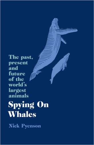 Ник Пайенсон. Spying on Whales: The Past, Present and Future of the World’s Largest Animals