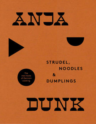 Anja Dunk. Strudel, Noodles and Dumplings: The New Taste of German Cooking
