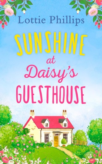 Lottie  Phillips. Sunshine at Daisy’s Guesthouse: A heartwarming summer romance to escape with in 2018!