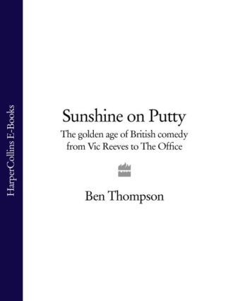 Ben  Thompson. Sunshine on Putty: The Golden Age of British Comedy from Vic Reeves to The Office