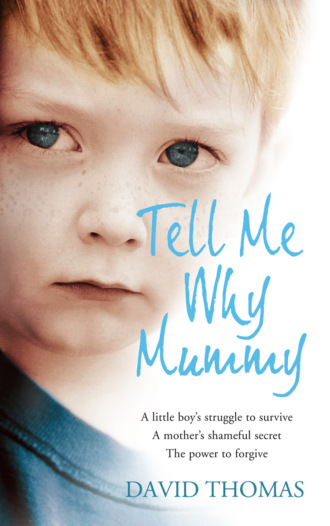 David  Thomas. Tell Me Why, Mummy: A Little Boy’s Struggle to Survive. A Mother’s Shameful Secret. The Power to Forgive.