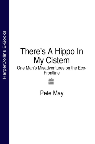 Pete  May. There’s A Hippo In My Cistern: One Man’s Misadventures on the Eco-Frontline