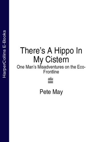There’s A Hippo In My Cistern: One Man’s Misadventures on the Eco-Frontline. Pete  May