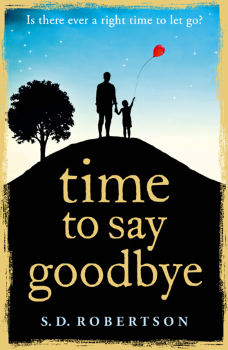 S.D.  Robertson. Time to Say Goodbye: a heart-rending novel about a father’s love for his daughter