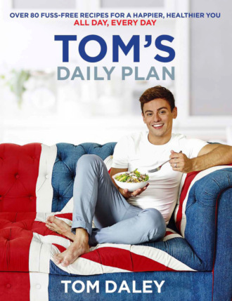 Tom  Daley. Tom’s Daily Plan: Over 80 fuss-free recipes for a happier, healthier you. All day, every day.