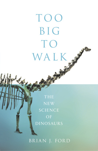 Brian Ford J.. Too Big to Walk: The New Science of Dinosaurs