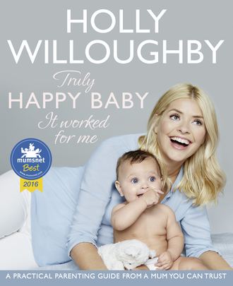 Holly  Willoughby. Truly Happy Baby ... It Worked for Me: A practical parenting guide from a mum you can trust