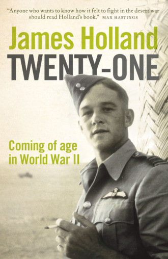 James  Holland. Twenty-One: Coming of Age in World War II