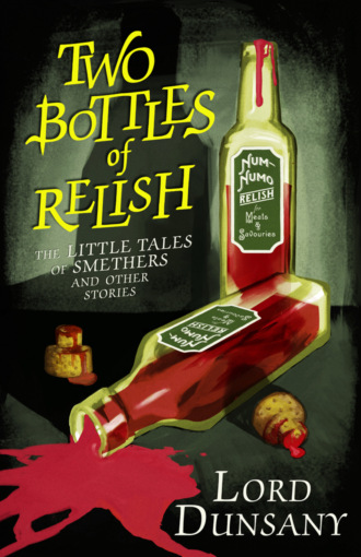 Lord  Dunsany. Two Bottles of Relish: The Little Tales of Smethers and Other Stories
