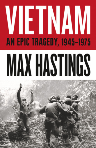 Макс Хейстингс. Vietnam: An Epic History of a Divisive War 1945-1975