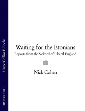 Nick  Cohen. Waiting for the Etonians: Reports from the Sickbed of Liberal England