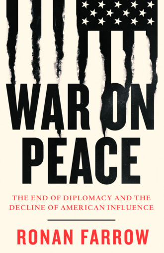 Ronan  Farrow. War on Peace: The End of Diplomacy and the Decline of American Influence