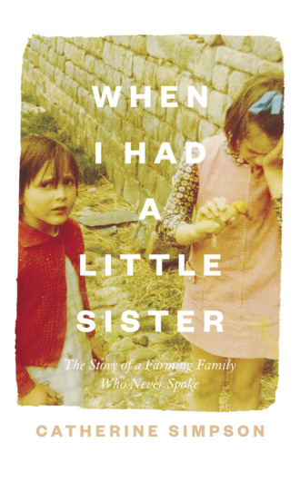 Catherine  Simpson. When I Had a Little Sister: The Story of a Farming Family Who Never Spoke