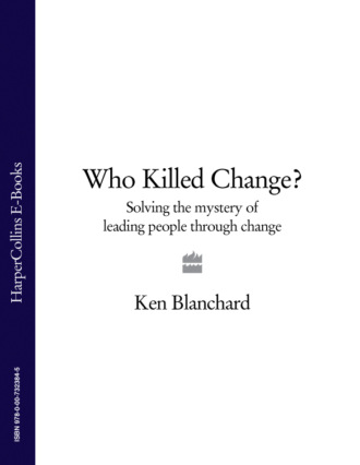 Ken Blanchard. Who Killed Change?: Solving the Mystery of Leading People Through Change