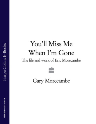 Gary  Morecambe. You’ll Miss Me When I’m Gone: The life and work of Eric Morecambe