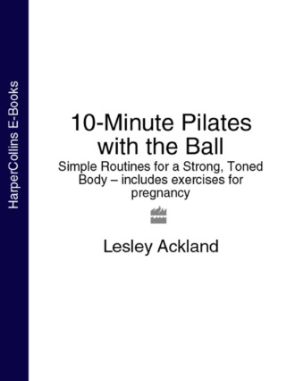 Lesley  Ackland. 10-Minute Pilates with the Ball: Simple Routines for a Strong, Toned Body – includes exercises for pregnancy