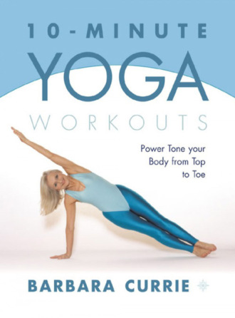 Barbara Currie. 10-Minute Yoga Workouts: Power Tone Your Body From Top To Toe