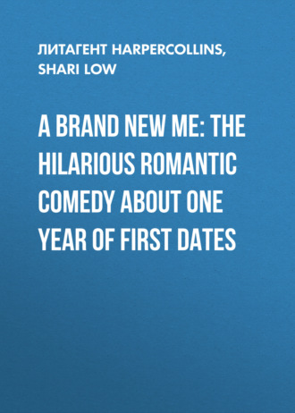 Shari  Low. A Brand New Me: The hilarious romantic comedy about one year of first dates