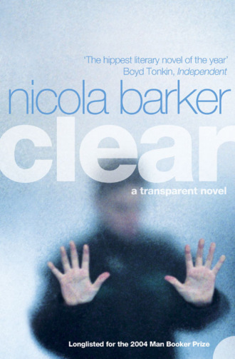 Nicola  Barker. Clear: A Transparent Novel