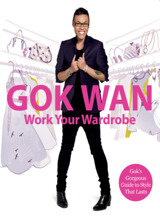 Gok  Wan. Work Your Wardrobe: Gok's Gorgeous Guide to Style that Lasts