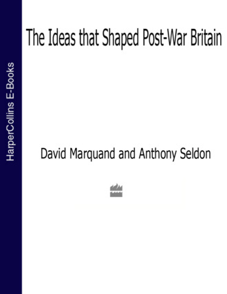 Anthony  Seldon. The Ideas That Shaped Post-War Britain