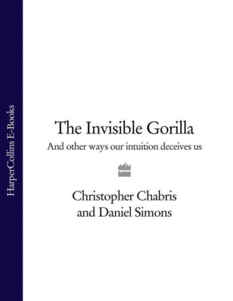 Christopher Chabris. The Invisible Gorilla: And Other Ways Our Intuition Deceives Us