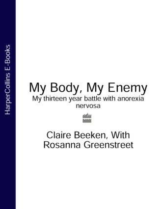 Claire Beeken. MY BODY, MY ENEMY: My 13 year battle with anorexia nervosa