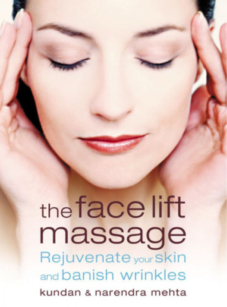 Narendra Mehta. The Face Lift Massage: Rejuvenate Your Skin and Reduce Fine Lines and Wrinkles