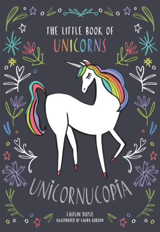Caitlin  Doyle. Unicornucopia: The Little Book of Unicorns