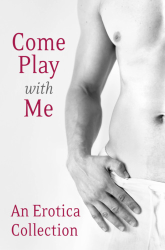 Madelynne  Ellis. Come Play With Me: An Erotica Collection