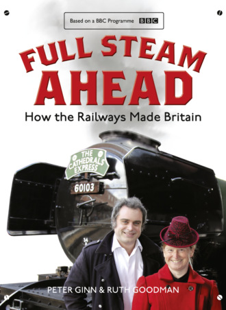 Peter  Ginn. Full Steam Ahead: How the Railways Made Britain