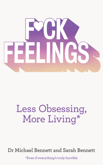 Sarah  Bennett. F*ck Feelings: Less Obsessing, More Living