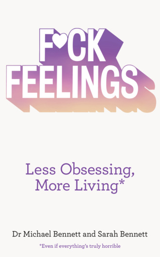 F*ck Feelings: Less Obsessing, More Living. Sarah  Bennett