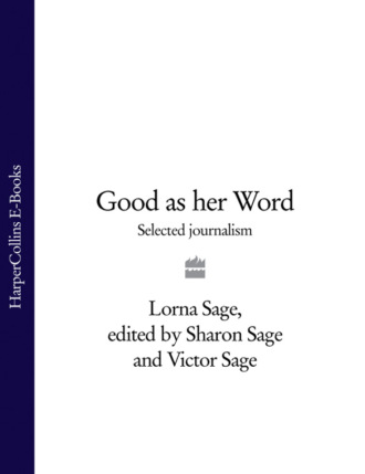 Lorna  Sage. Good as her Word: Selected Journalism