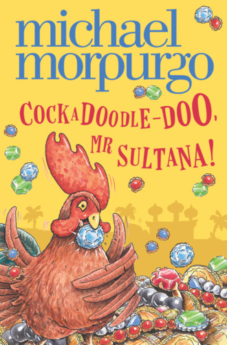 Michael  Morpurgo. Cockadoodle-Doo, Mr Sultana!