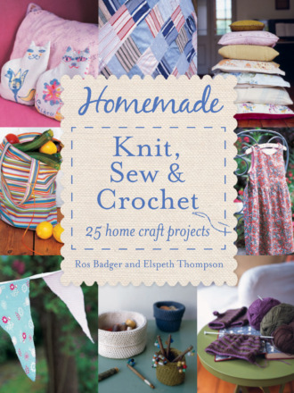 Ros Badger. Homemade Knit, Sew and Crochet: 25 Home Craft Projects