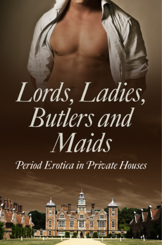 Alegra  Verde. Lords, Ladies, Butlers and Maids: Period Erotica in Private Houses