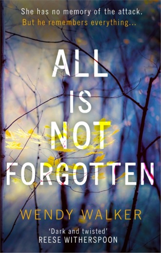 All Is Not Forgotten: The bestselling gripping thriller you’ll never forget. Wendy  Walker
