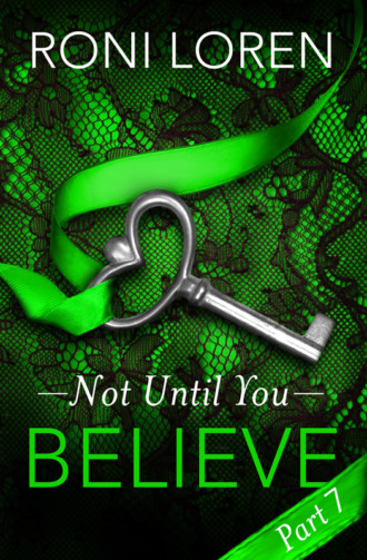 Roni Loren. Believe: Not Until You, Part 7
