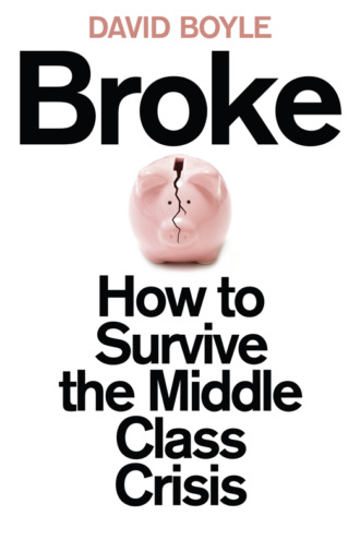 David  Boyle. Broke: Who Killed the Middle Classes?