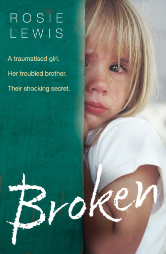 Rosie  Lewis. Broken: A traumatised girl. Her troubled brother. Their shocking secret.