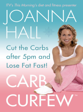 Joanna  Hall. Carb Curfew: Cut the Carbs after 5pm and Lose Fat Fast!