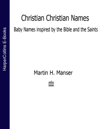 Martin  Manser. Christian Christian Names: Baby Names inspired by the Bible and the Saints