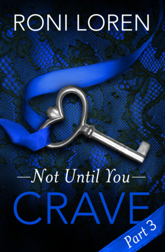 Roni Loren. Crave: Not Until You, Part 3